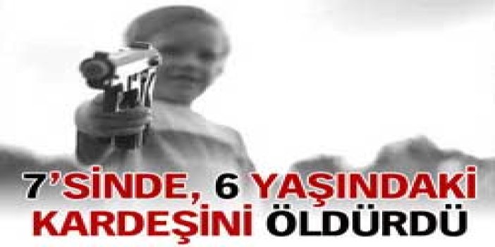 7 yaşında, 6 yaşında kardeşini...