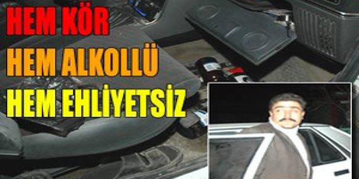 Kör,ehliyetsiz ve alkollü sürücü