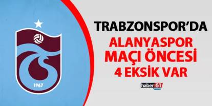 Trabzonspor'da Alanyaspor Maçı öncesi 4 Eksik | Trabzon Haber - Haber61