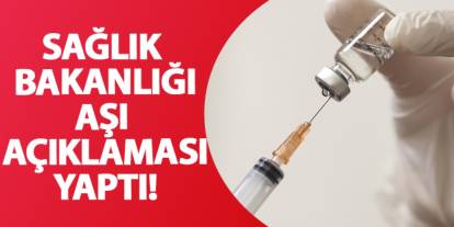 Sağlık Bakanlığı aşı açıklaması yaptı!