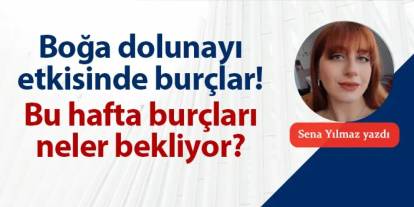 Boğa dolunayı etkisinde burçlar! Bu hafta burçları neler bekliyor?