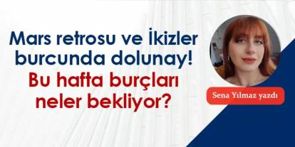 Mars retrosu ve İkizler burcunda dolunay! Bu hafta burçları neler bekliyor?