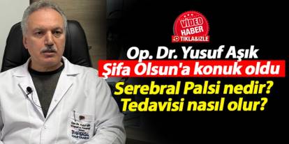 Serebral Palsi nedir? Belirtileri ve tedavisi - Op. Dr. Yusuf Aşık, Şifa Olsun'a konuk oldu