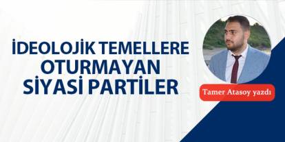 İdeolojik temellere oturmayan siyasi partiler