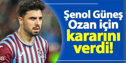 Şenol Güneş kararını verdi: Ozan Tufan...