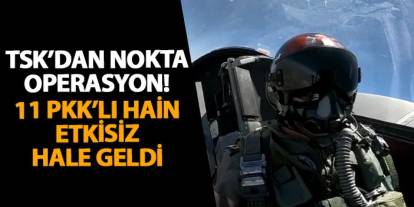 TSK’dan nokta operasyon! 11 PKK’lı hain etkisiz hale geldi