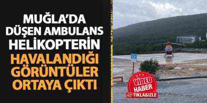 Muğla'da düşen ambulans helikopterin havalandığı anlar ortaya çıktı