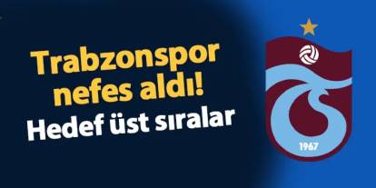 Trabzonspor nefes aldı! Hedef üst sıralar