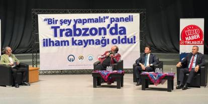 “Bir şey yapmalı!” paneli Trabzon’da ilham kaynağı oldu!