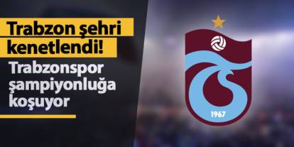 Trabzon şehri kenetlendi! Trabzonspor şampiyonluğa koşuyor