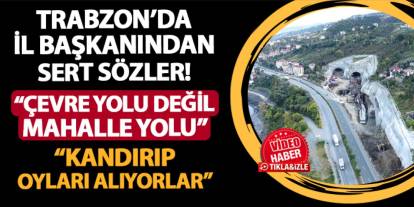 Trabzon'da İl Başkanından sert sözler! "Güney Çevre yolu, mahalle yolu anlamında"