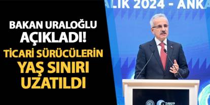 Bakan Uraloğlu açıkladı! Ticari sürücülerin yaş sınırı uzatıldı