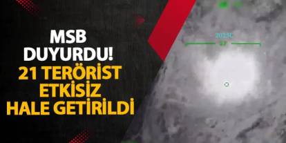 MSB duyurdu! 21 terörist etkisiz hale getirildi