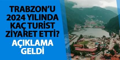 Trabzon’u 2024 yılında kaç turist ziyaret etti? Açıklama geldi