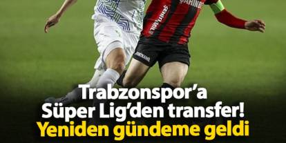 Trabzonspor’a Süper Lig’den takviye! Yeniden gündeme geldi