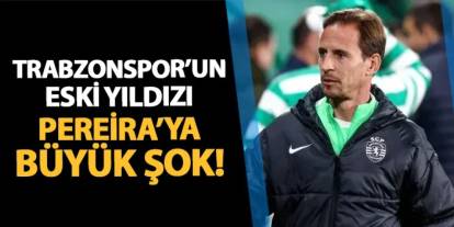 Trabzonspor'un eski yıldızı Pereira'ya büyük şok!