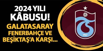 Trabzonspor'da 2024 yılı kabusu! Galatasaray, Fenerbahçe, Beşiktaş...