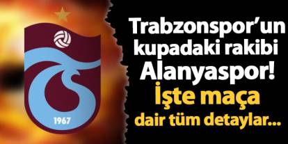 Trabzonspor - Alanyaspor Ziraat Türkiye Kupası Maçı Ne Zaman? Saat Kaçta?