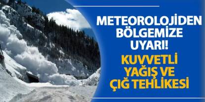 Meteorolojiden bölgemize uyarı! Kuvvetli yağış ve çığ tehlikesi