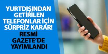 Yurtdışından getirilen telefonlar için sürpriz karar! Resmi Gazete’de yayımlandı