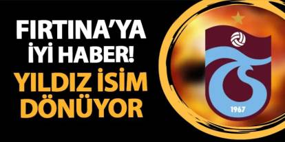 Trabzonspor'a iyi haber! Yıldız isim dönüyor