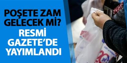 Poşete zam gelecek mi? Resmi Gazete’de yayımlandı