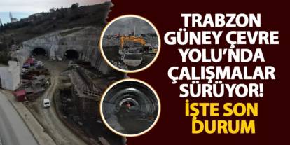 Trabzon Güney Çevre Yolu’nda çalışmalar sürüyor! İşte son durum