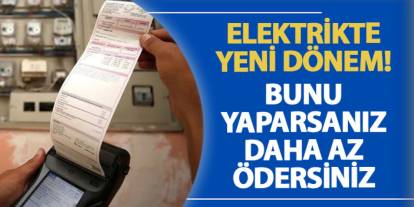 Elektrikte yeni dönem! Bunu yaparsanız daha az ödersiniz