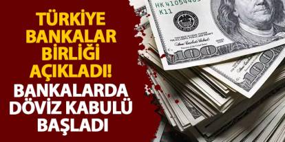 Türkiye Bankalar Birliği açıkladı! Bankalarda döviz kabulü başladı