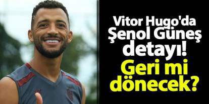 Vitor Hugo'da Şenol Güneş detayı! Trabzonspor'a geri mi dönecek?