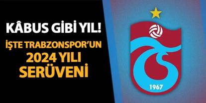 Kâbus gibi yıl! İşte Trabzonspor'un 2024 yılı serüveni