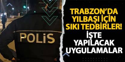 Trabzon’da yılbaşı için sıkı tedbirler! İşte yapılacak uygulamalar