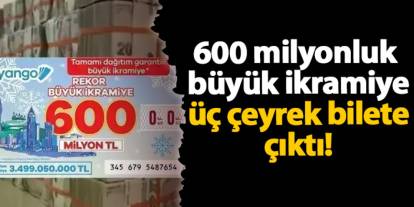 600 milyonluk büyük ikramiye üç çeyrek bilete çıktı!