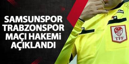 Trabzonspor'un Samsunspor maçı hakemi belli oldu!