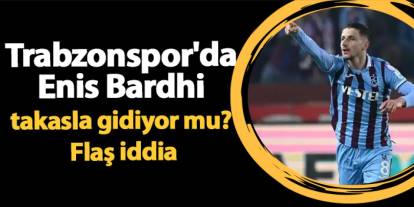 Trabzonspor'da Enis Bardhi takasla gidiyor mu? Flaş iddia