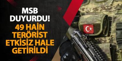 MSB duyurdu! 49 hain terörist etkisiz hale getirildi