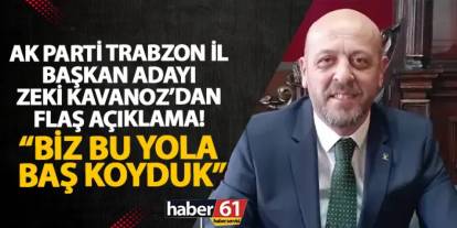 AK Parti Trabzon İl Başkan Adayı Zeki Kavanoz’dan flaş açıklama geldi! “Biz bu yola baş koyduk”