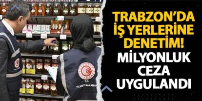 Trabzon’da iş yerlerine denetim! Milyonluk ceza uygulandı