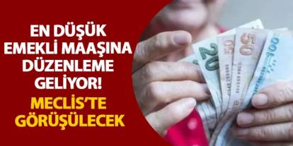 En düşük emekli maaşına düzenleme geliyor! Meclis’te görüşülecek