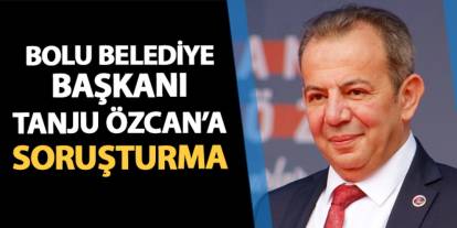 Adalet Bakanı Tunç açıkladı: Bolu Belediye Başkanı Tanju Özcan'a soruşturma