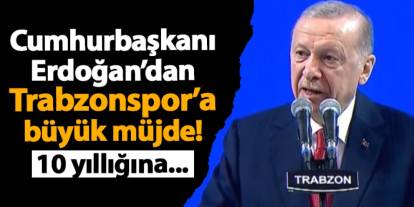 Cumhurbaşkanı Erdoğan açıkladı! 10 yıllığına Trabzonspor'a devredildi