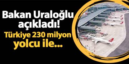 Bakan Uraloğlu açıkladı! Türkiye 230 milyon yolcu ile rekor rakama ulaştı