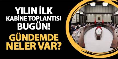 Yeni yılık ilk kabine toplantısı bugün! Gündemde neler var?