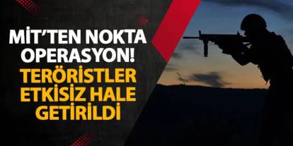 MİT’ten nokta operasyon! Teröristler etkisiz hale getirildi