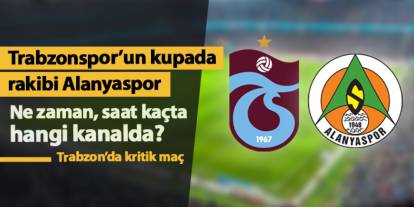 Trabzonspor - Alanyaspor Türkiye Kupası maçı ne zaman, saat kaçta, hangi kanalda?