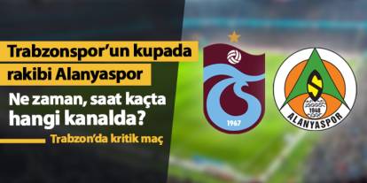 Trabzonspor - Alanyaspor Türkiye Kupası maçı ne zaman, saat kaçta, hangi kanalda?