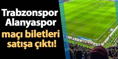 Trabzonspor - Alanyaspor maçı biletleri satışa çıktı!