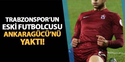 Trabzonspor'un eski futbolcusu Ankaragücü'nü yaktı