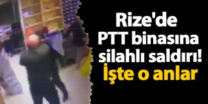 Rize'de PTT binasına silahlı saldırı! İşte o anlar