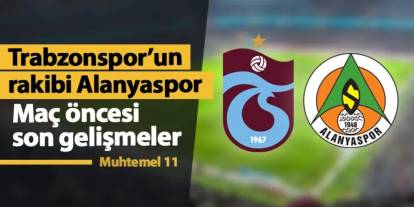 Trabzonspor'un rakibi Alanyaspor! Maç öncesi son gelişmeler, eksikler ve muhtemel 11